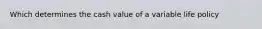 Which determines the cash value of a variable life policy
