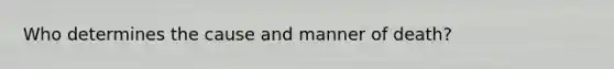 Who determines the cause and manner of death?