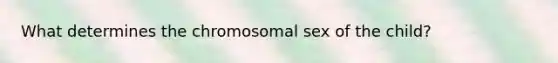 What determines the chromosomal sex of the child?