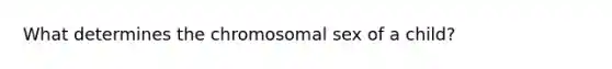 What determines the chromosomal sex of a child?