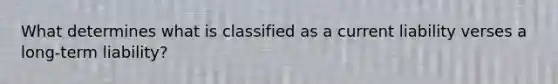 What determines what is classified as a current liability verses a long-term liability?