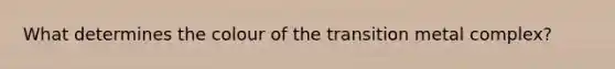 What determines the colour of the transition metal complex?