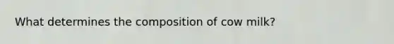 What determines the composition of cow milk?