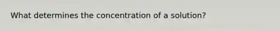 What determines the concentration of a solution?