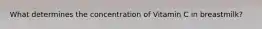 What determines the concentration of Vitamin C in breastmilk?