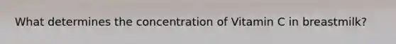 What determines the concentration of Vitamin C in breastmilk?