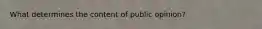 What determines the content of public opinion?