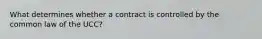 What determines whether a contract is controlled by the common law of the UCC?