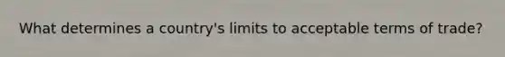 What determines a country's limits to acceptable terms of trade?
