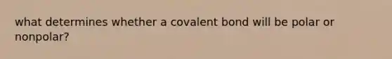 what determines whether a covalent bond will be polar or nonpolar?