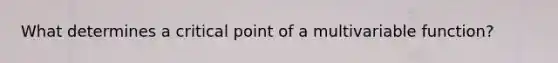 What determines a critical point of a multivariable function?