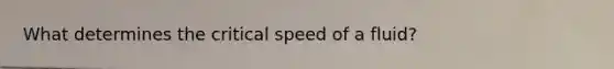 What determines the critical speed of a fluid?