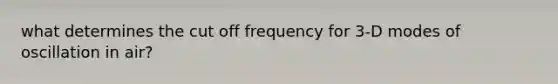 what determines the cut off frequency for 3-D modes of oscillation in air?