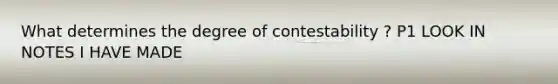 What determines the degree of contestability ? P1 LOOK IN NOTES I HAVE MADE