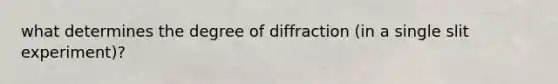 what determines the degree of diffraction (in a single slit experiment)?