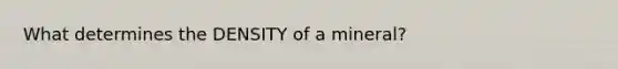 What determines the DENSITY of a mineral?