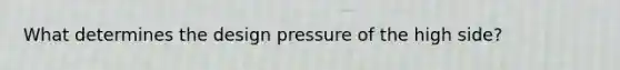 What determines the design pressure of the high side?