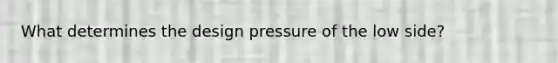 What determines the design pressure of the low side?