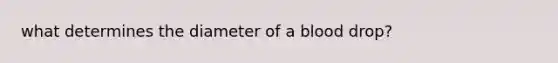 what determines the diameter of a blood drop?