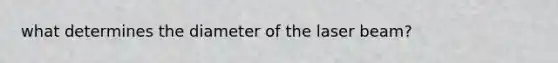 what determines the diameter of the laser beam?