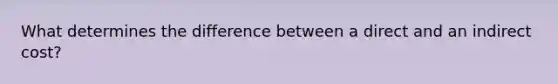 What determines the difference between a direct and an indirect cost?