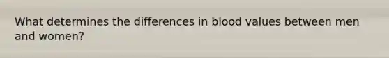 What determines the differences in blood values between men and women?