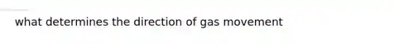 what determines the direction of gas movement