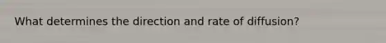 What determines the direction and rate of diffusion?