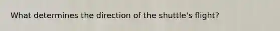 What determines the direction of the shuttle's flight?