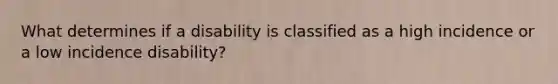 What determines if a disability is classified as a high incidence or a low incidence disability?