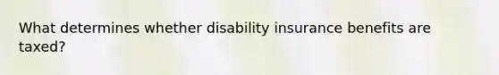 What determines whether disability insurance benefits are taxed?