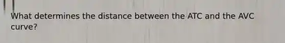 What determines the distance between the ATC and the AVC curve?