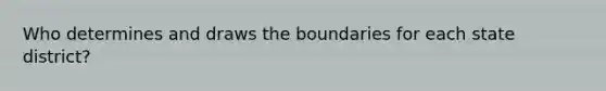 Who determines and draws the boundaries for each state district?