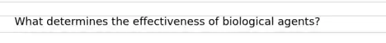 What determines the effectiveness of biological agents?