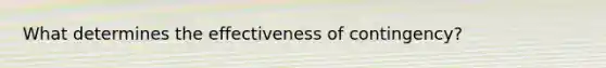 What determines the effectiveness of contingency?