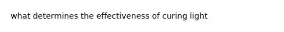 what determines the effectiveness of curing light