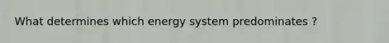 What determines which energy system predominates ?