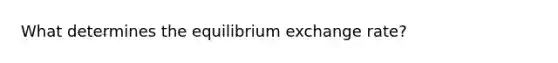 What determines the equilibrium exchange rate?