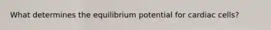 What determines the equilibrium potential for cardiac cells?