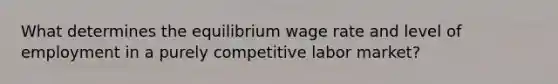 What determines the equilibrium wage rate and level of employment in a purely competitive labor market?