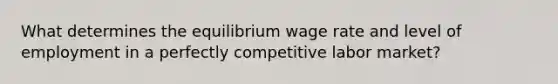 What determines the equilibrium wage rate and level of employment in a perfectly competitive labor market?