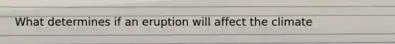 What determines if an eruption will affect the climate