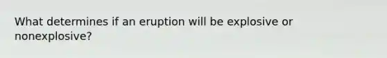 What determines if an eruption will be explosive or nonexplosive?