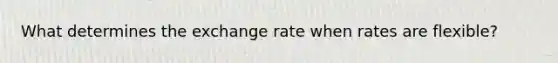 What determines the exchange rate when rates are flexible?