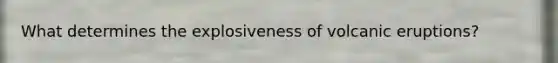 What determines the explosiveness of volcanic eruptions?