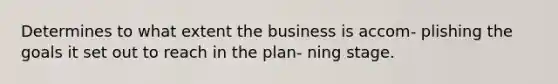 Determines to what extent the business is accom- plishing the goals it set out to reach in the plan- ning stage.