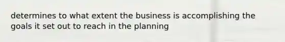 determines to what extent the business is accomplishing the goals it set out to reach in the planning