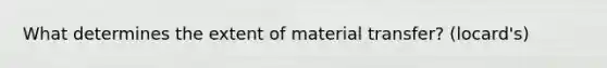 What determines the extent of material transfer? (locard's)