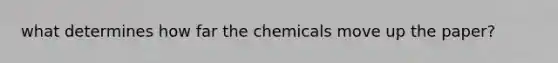 what determines how far the chemicals move up the paper?