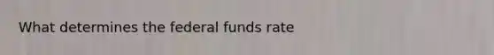 What determines the federal funds rate